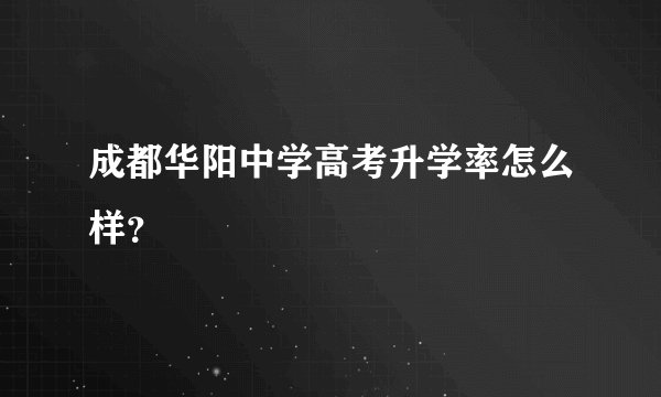 成都华阳中学高考升学率怎么样？