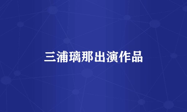 三浦璃那出演作品