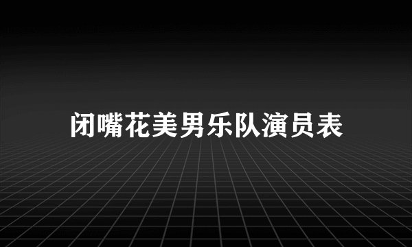 闭嘴花美男乐队演员表