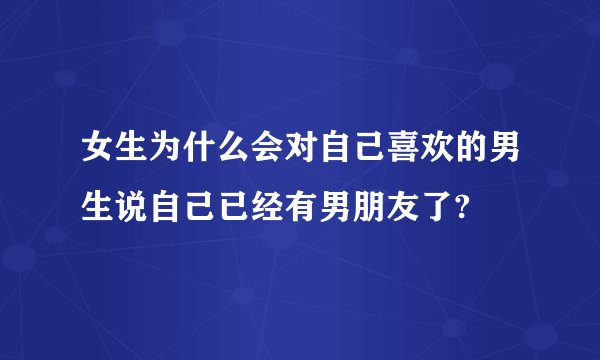 女生为什么会对自己喜欢的男生说自己已经有男朋友了?