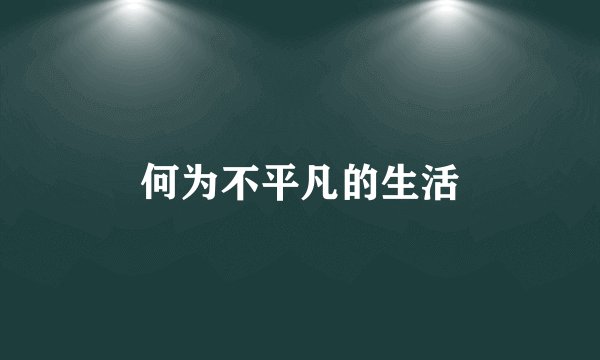 何为不平凡的生活