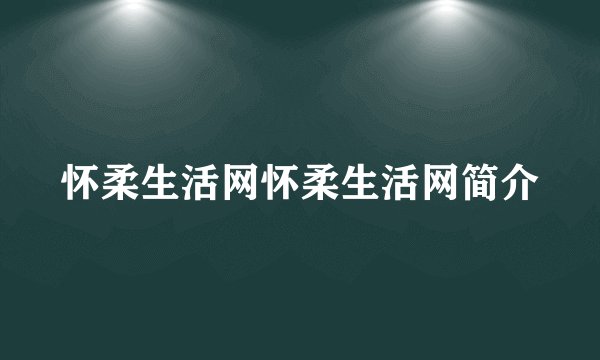 怀柔生活网怀柔生活网简介
