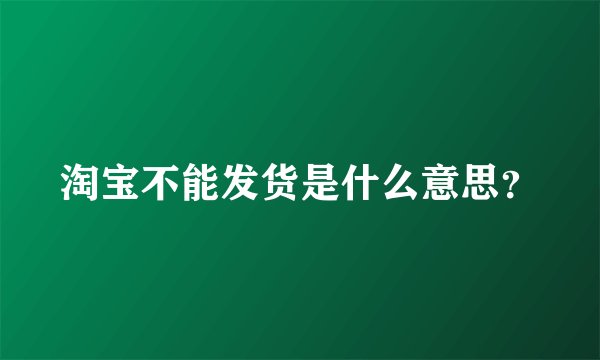 淘宝不能发货是什么意思？