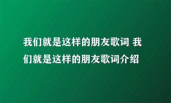 我们就是这样的朋友歌词 我们就是这样的朋友歌词介绍