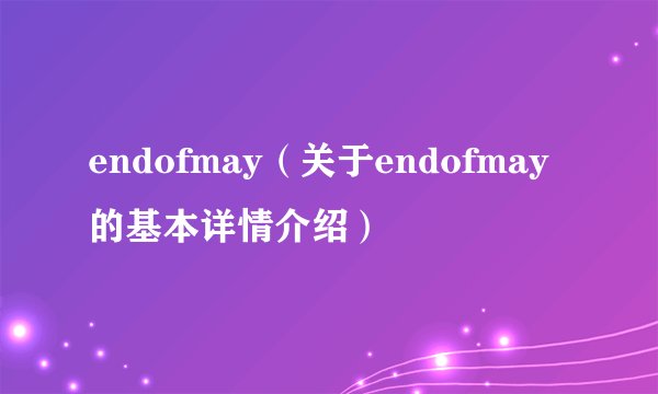 endofmay（关于endofmay的基本详情介绍）