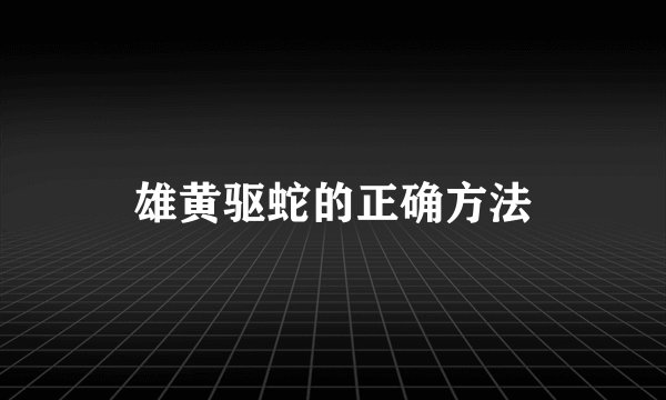 雄黄驱蛇的正确方法