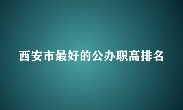西安市最好的公办职高排名