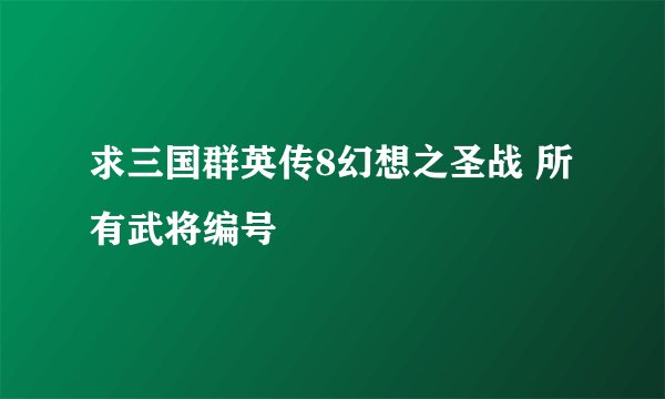 求三国群英传8幻想之圣战 所有武将编号