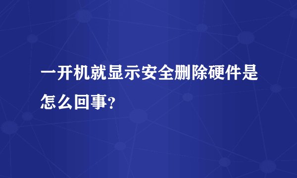 一开机就显示安全删除硬件是怎么回事？