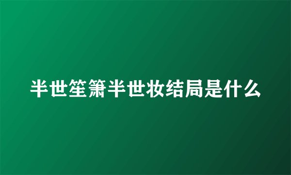 半世笙箫半世妆结局是什么