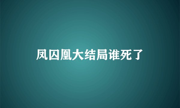凤囚凰大结局谁死了