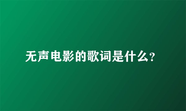 无声电影的歌词是什么？