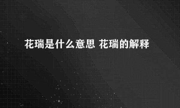 花瑞是什么意思 花瑞的解释