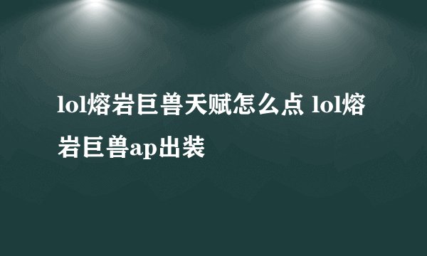 lol熔岩巨兽天赋怎么点 lol熔岩巨兽ap出装