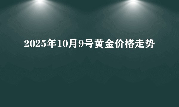 2025年10月9号黄金价格走势