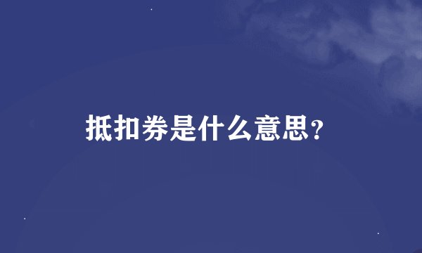 抵扣券是什么意思？