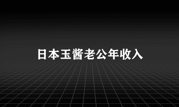 日本玉酱老公年收入