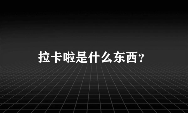 拉卡啦是什么东西？