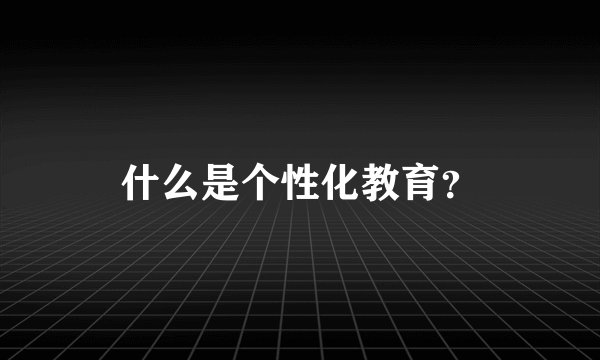 什么是个性化教育？