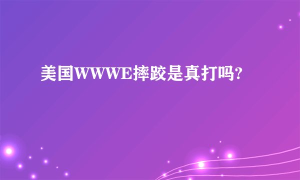 美国WWWE摔跤是真打吗?