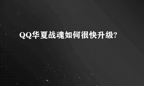 QQ华夏战魂如何很快升级?