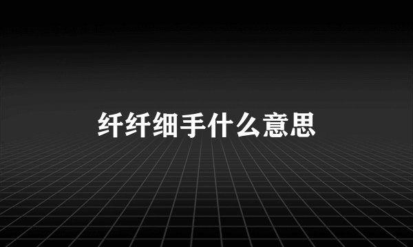 纤纤细手什么意思