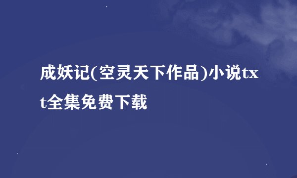 成妖记(空灵天下作品)小说txt全集免费下载