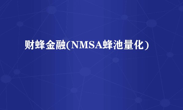 财蜂金融(NMSA蜂池量化)