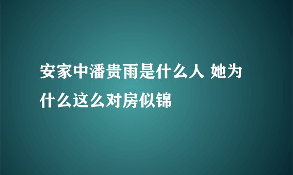 安家中潘贵雨是什么人 她为什么这么对房似锦
