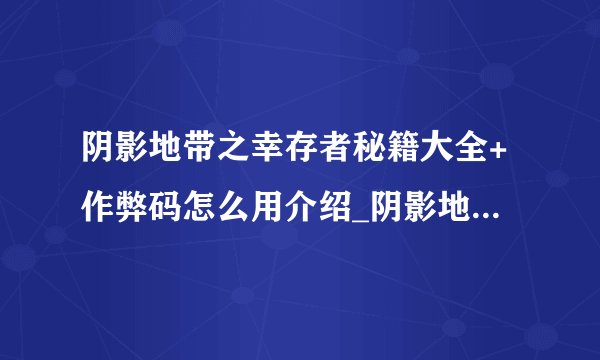 阴影地带之幸存者秘籍大全+作弊码怎么用介绍_阴影地带之幸存者秘籍大全+作弊码怎么用是什么