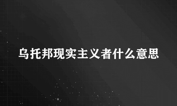 乌托邦现实主义者什么意思