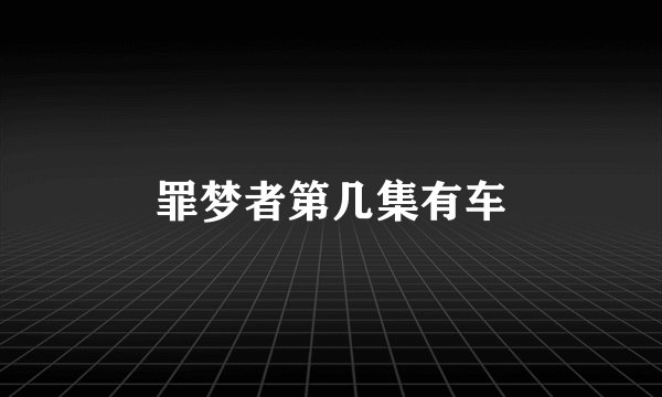 罪梦者第几集有车