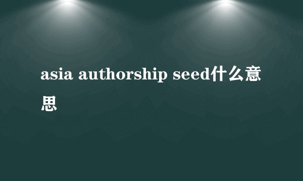 asia authorship seed什么意思