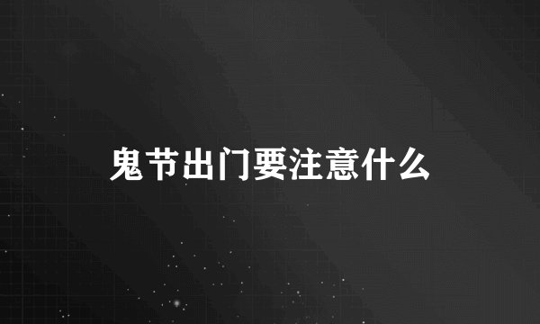 鬼节出门要注意什么