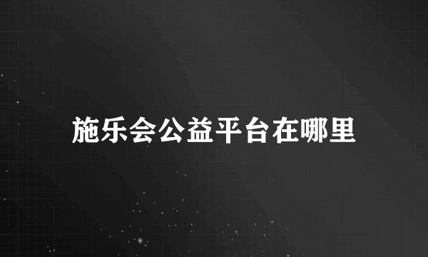 施乐会公益平台在哪里