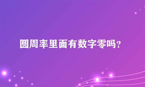 圆周率里面有数字零吗?