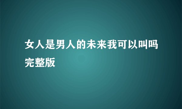 女人是男人的未来我可以叫吗完整版