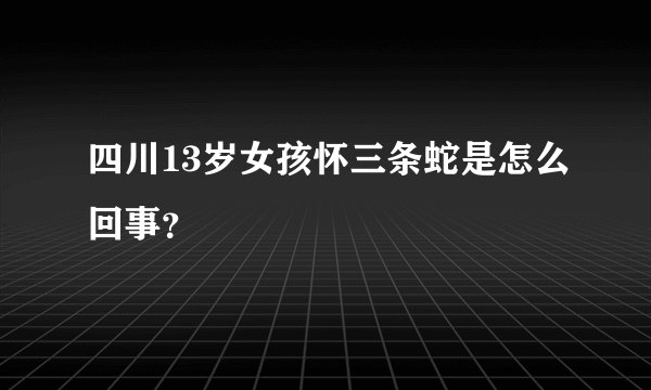 四川13岁女孩怀三条蛇是怎么回事？