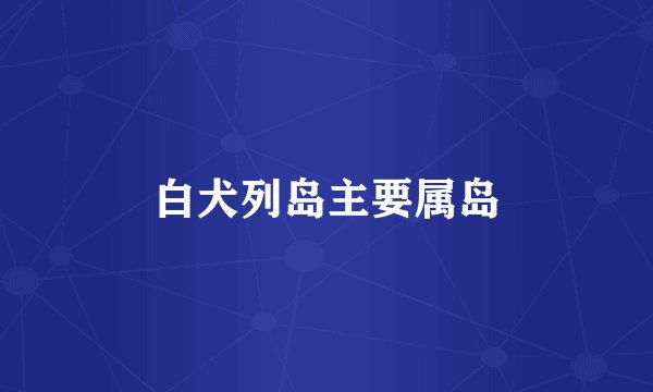 白犬列岛主要属岛
