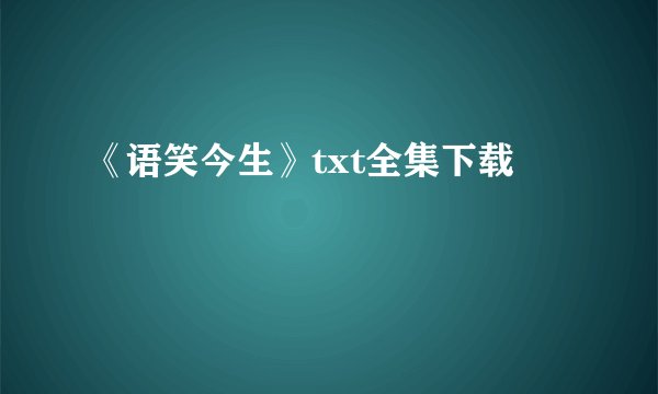 《语笑今生》txt全集下载