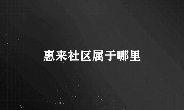 惠来社区属于哪里