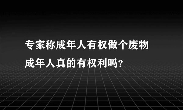 专家称成年人有权做个废物 成年人真的有权利吗？