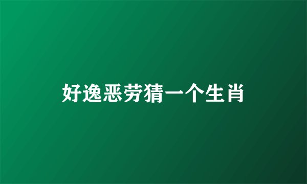 好逸恶劳猜一个生肖