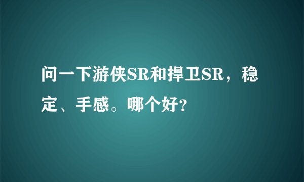 问一下游侠SR和捍卫SR，稳定、手感。哪个好？