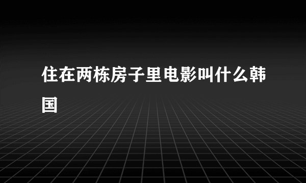 住在两栋房子里电影叫什么韩国