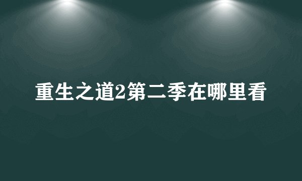 重生之道2第二季在哪里看