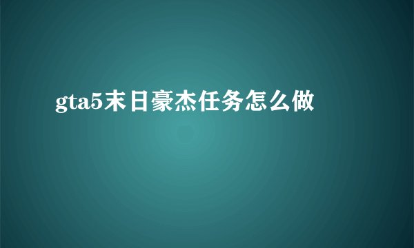 gta5末日豪杰任务怎么做