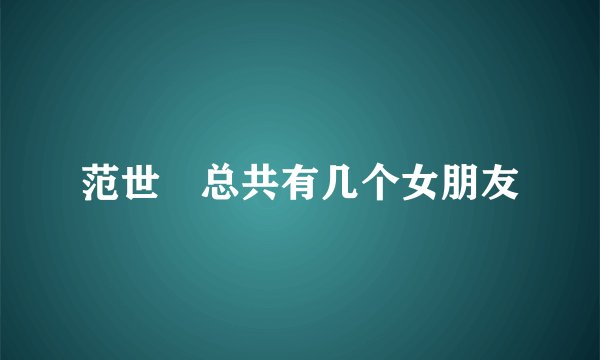 范世锜总共有几个女朋友