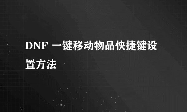 DNF 一键移动物品快捷键设置方法
