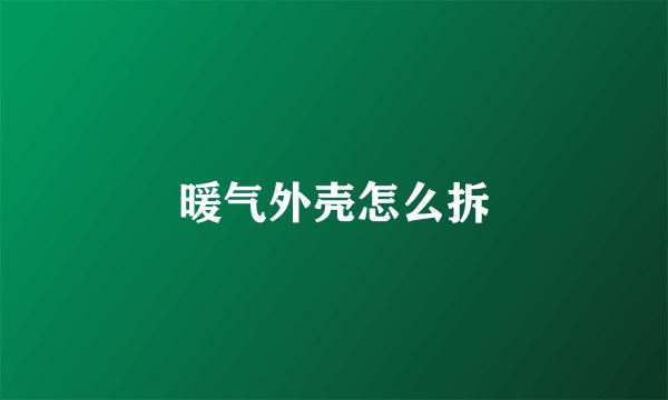 暖气外壳怎么拆